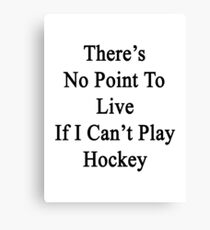 There's No Point To Live If I Can't Play Hockey Canvas Print