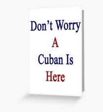 Don't Worry A Cuban Is Here Greeting Card