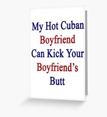 My Hot Cuban Boyfriend Can Kick Your Boyfriend's Butt Greeting Card