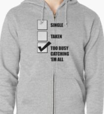 Single, Taken, Too Busy Catching 'Em All! Zipped Hoodie