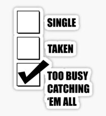 Single, Taken, Too Busy Catching 'Em All! Sticker