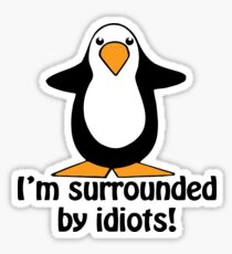 I'm surrounded by idiots! Funny Penguin Sticker