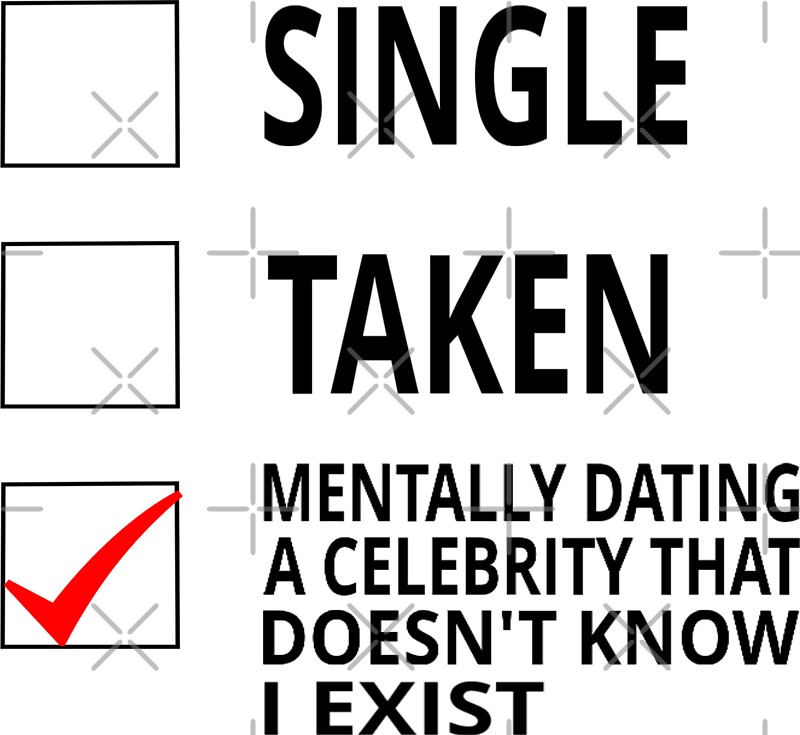 single taken mentally dating a celebrity that doesnt know you exist