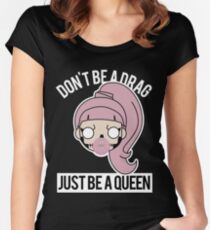 Don't be a Drag, Just be a Queen Women's Fitted Scoop T-Shirt