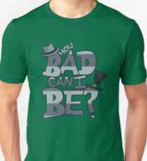 How Bad Can I Be? Unisex T-Shirt