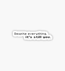 Despite Everything, It's Still You. (Black Font) Sticker