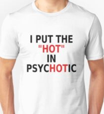 I Put The Hot In Psychotic Unisex T-Shirt