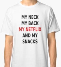My Neck My Back My Netflix And My Snacks Classic T-Shirt
