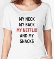 My Neck My Back My Netflix And My Snacks Women's Relaxed Fit T-Shirt