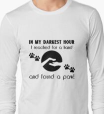 In my Darkest Hour I Reached for a Paw Long Sleeve T-Shirt