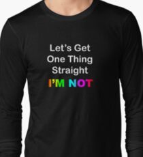 Let's Get One Thing Straight...I'm Not Long Sleeve T-Shirt
