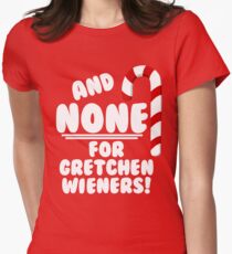 And NONE For Gretchen Wieners! - Mean Girls Christmas Women's Fitted T-Shirt