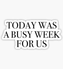 today was a busy week for us Sticker