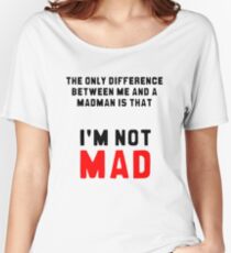 "The only difference between me and a madman is that I'm not mad." Women's Relaxed Fit T-Shirt