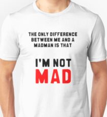 "The only difference between me and a madman is that I'm not mad." Unisex T-Shirt