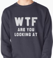 WTF ARE YOU LOOKING AT ???? Pullover