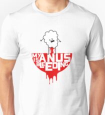 My anus is bleeding Unisex T-Shirt