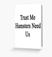 Trust Me Hamsters Need Us Greeting Card