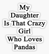 My Daughter Is That Crazy Girl Who Loves Pandas Sticker