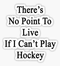 There's No Point To Live If I Can't Play Hockey Sticker