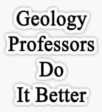 Geology Professors Do It Better Sticker