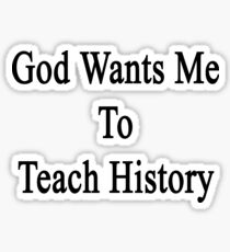 God Wants Me To Teach History Sticker