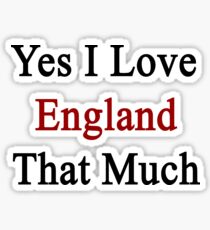 Yes I Love England That Much Sticker