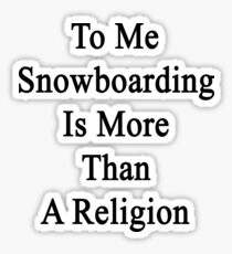 To Me Snowboarding Is More Than A Religion Sticker