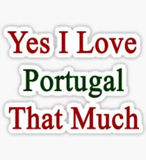 Yes I Love Portugal That Much Sticker