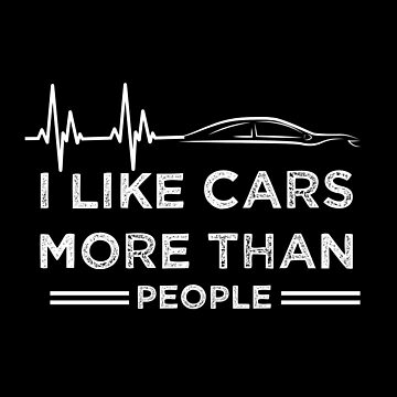 I like cars more than people Car lover quotes Funny Idea Gift