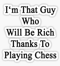 I'm That Guy Who Will Be Rich Thanks To Playing Chess Sticker