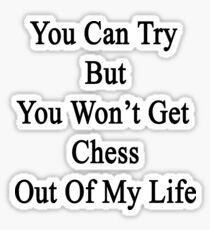You Can Try But You Won't Get Chess Out Of My Life Sticker