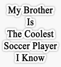My Brother Is The Coolest Soccer Player I Know Sticker