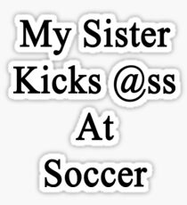 My Sister Kicks Ass At Soccer Sticker