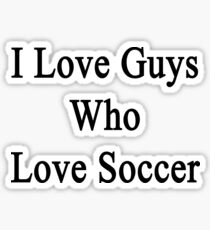 I Love Guys Who Love Soccer Sticker