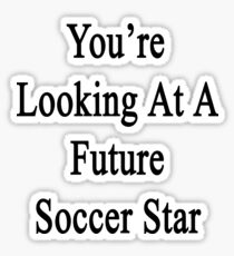You're Looking At A Future Soccer Star Sticker