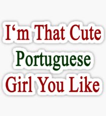 I'm That Cute Portuguese Girl You Like Sticker