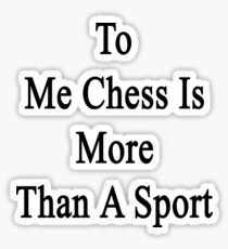 To Me Chess Is More Than A Sport Sticker
