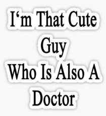 I'm That Cute Guy Who Is Also A Doctor Sticker
