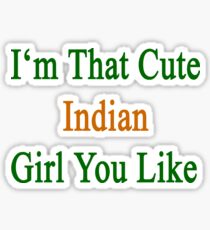 I'm That Cute Indian Girl You Like Sticker