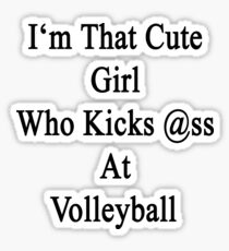 I'm That Cute Girl Who Kicks Ass At Volleyball Sticker
