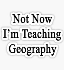 Not Now I'm Teaching Geography Sticker