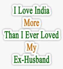 I Love India More Than I Ever Loved My Ex-Husband Sticker