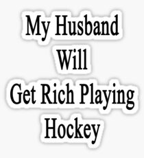 My Husband Will Get Rich Playing Hockey Sticker