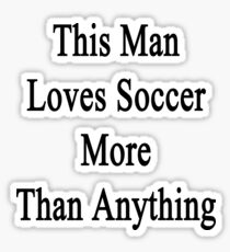 This Man Loves Soccer More Than Anything Sticker