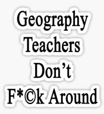 Geography Teachers Don't Fuck Around Sticker