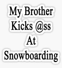 My Brother Kicks Ass At Snowboarding Sticker