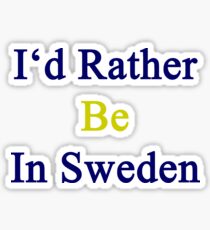 I'd Rather Be In Sweden Sticker