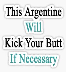 This Argentine Will Kick Your Butt If Necessary Sticker