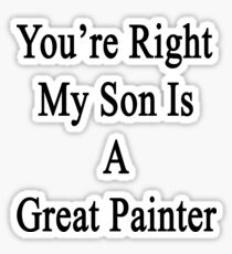 You're Right My Son Is A Great Painter Sticker
